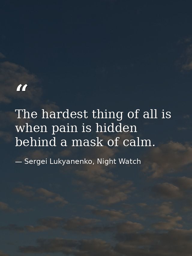 The hardest thing of all is when pain is hidden behind a mask of calm. — Sergei Lukyanenko, Night Watch
