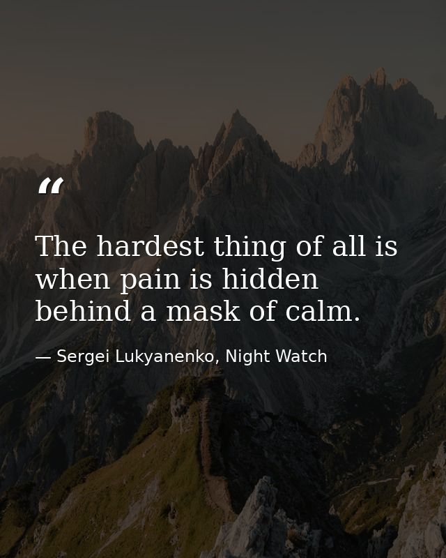 The hardest thing of all is when pain is hidden behind a mask of calm. — Sergei Lukyanenko, Night Watch