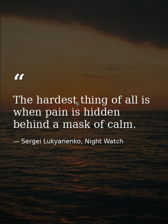 The hardest thing of all is when pain is hidden behind a mask of calm. — Sergei Lukyanenko, Night Watch