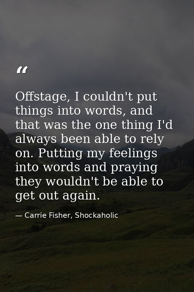 Offstage, I couldn't put things into words, and that was the one thing I'd always been able to rely on. Putting my feeli — Carrie Fisher, Shockaholic