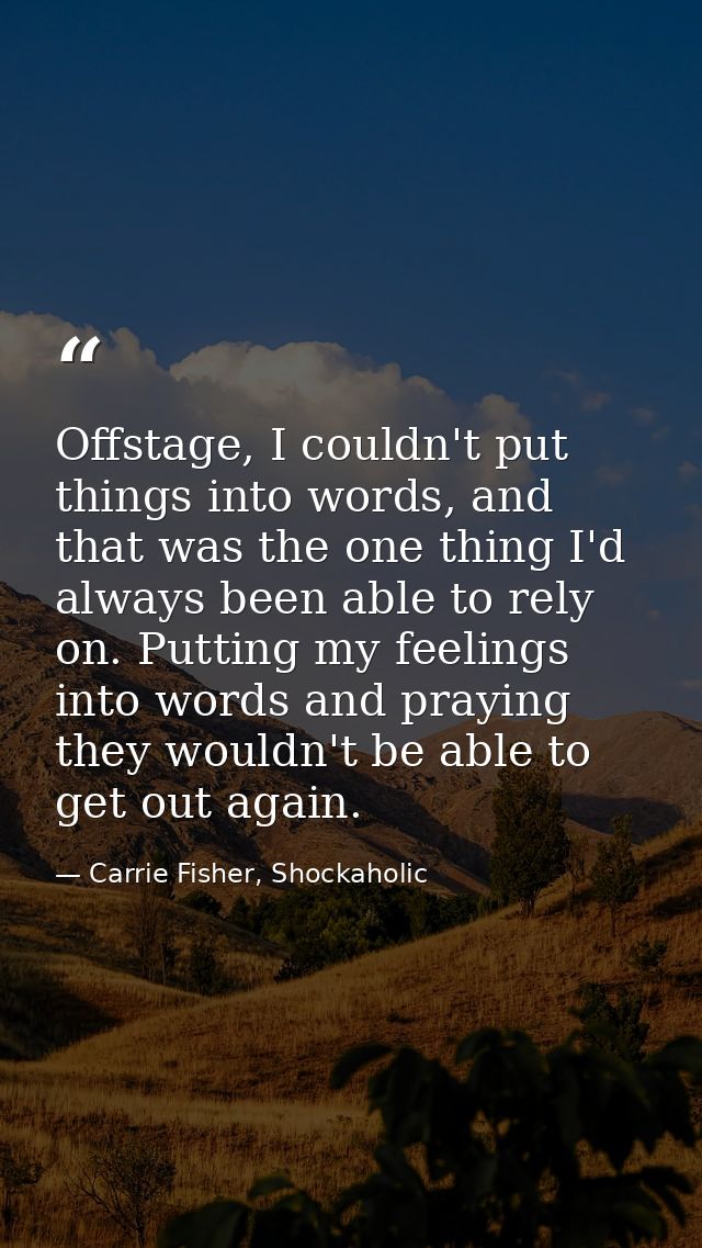 Offstage, I couldn't put things into words, and that was the one thing I'd always been able to rely on. Putting my feeli — Carrie Fisher, Shockaholic