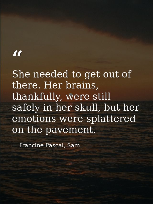 She needed to get out of there. Her brains, thankfully, were still safely in her skull, but her emotions were splattered — Francine Pascal, Sam