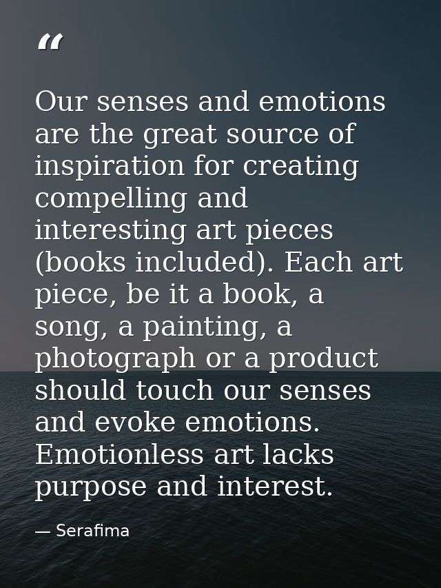 Our senses and emotions are the great source of inspiration for creating compelling and interesting art pieces (books in — Serafima