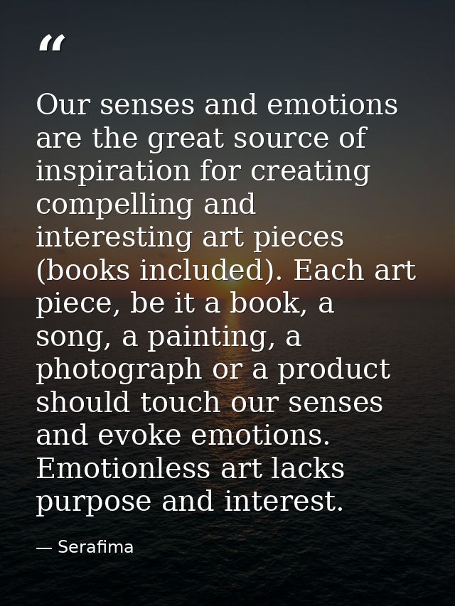 Our senses and emotions are the great source of inspiration for creating compelling and interesting art pieces (books in — Serafima
