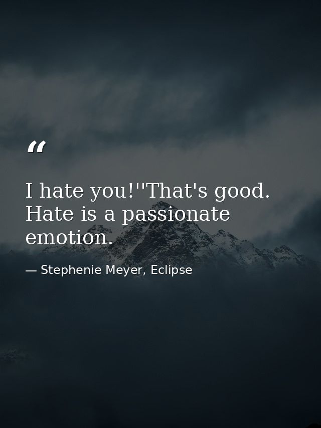 I hate you!''That's good. Hate is a passionate emotion. — Stephenie Meyer, Eclipse