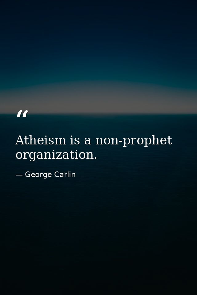 Atheism is a non-prophet organization. — George Carlin