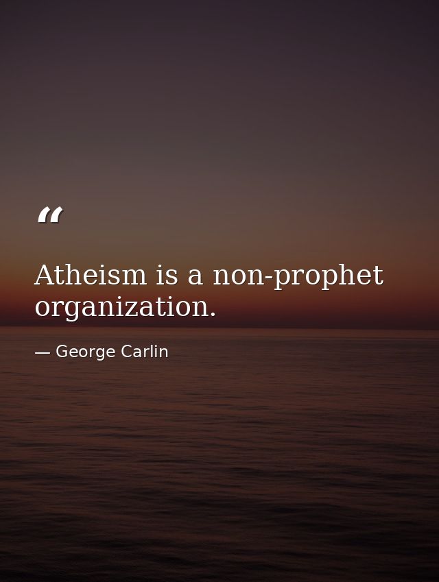 Atheism is a non-prophet organization. — George Carlin