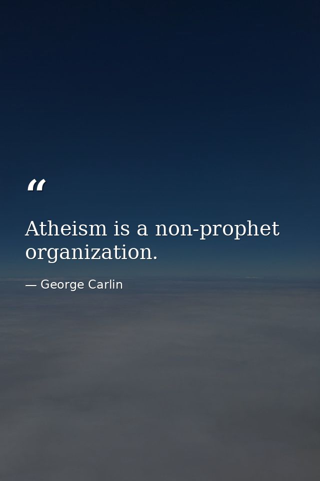 Atheism is a non-prophet organization. — George Carlin