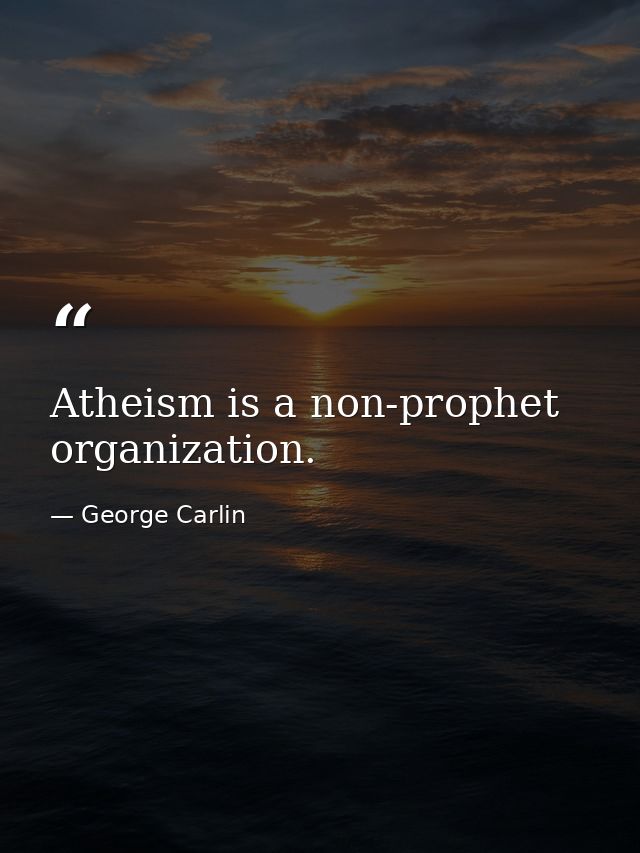 Atheism is a non-prophet organization. — George Carlin