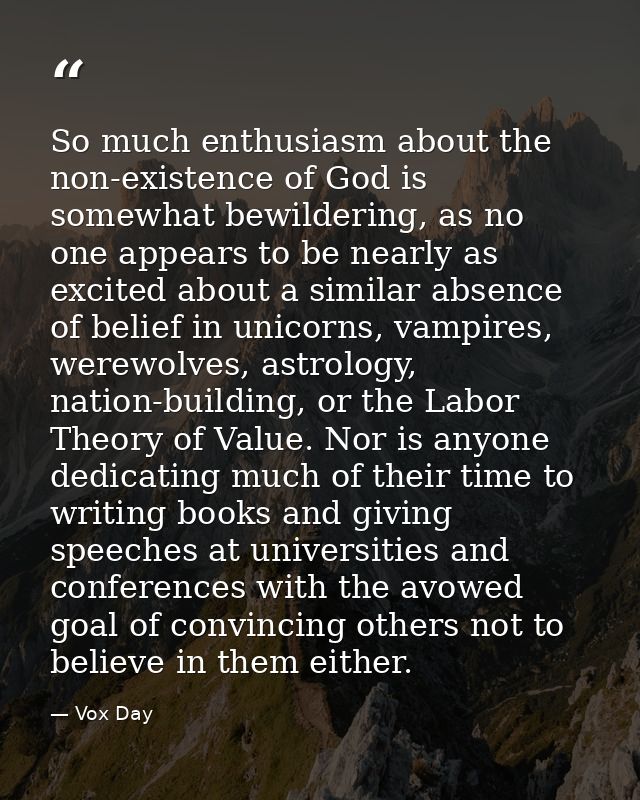 So much enthusiasm about the non-existence of God is somewhat bewildering, as no one appears to be nearly as excited abo — Vox Day