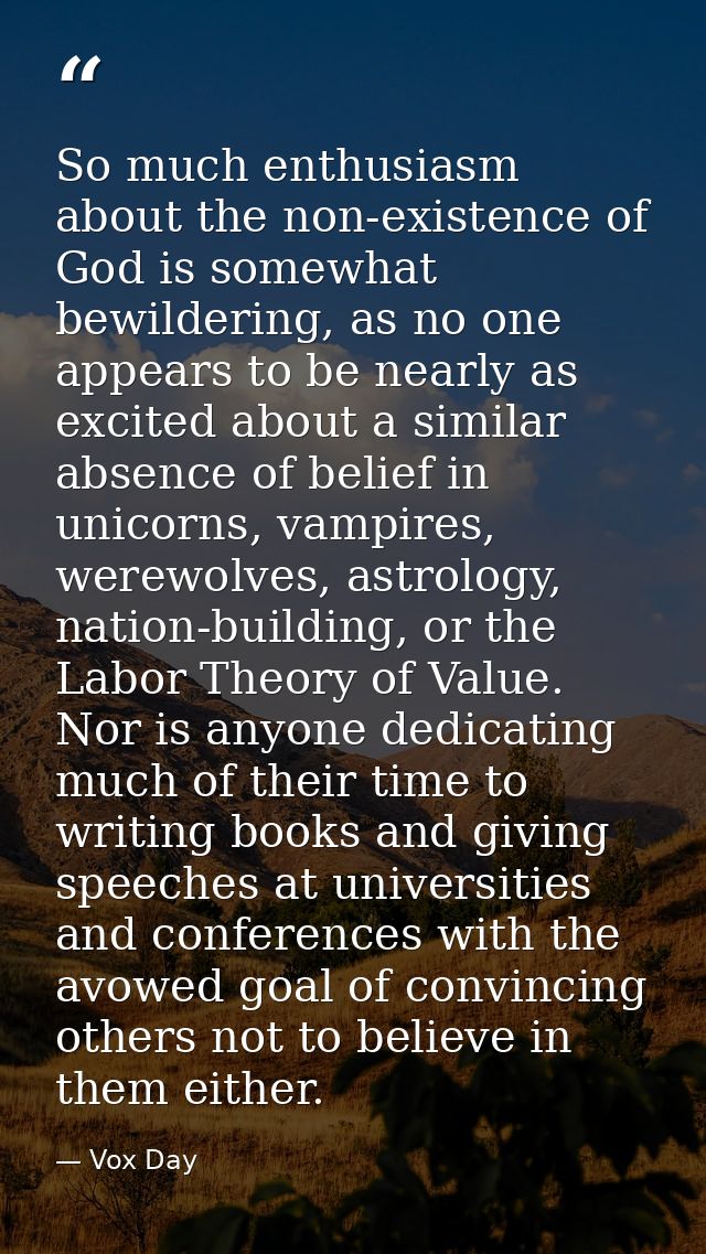 So much enthusiasm about the non-existence of God is somewhat bewildering, as no one appears to be nearly as excited abo — Vox Day