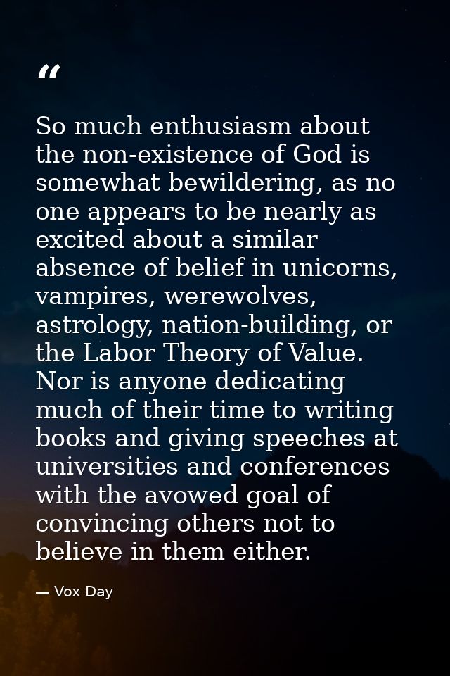 So much enthusiasm about the non-existence of God is somewhat bewildering, as no one appears to be nearly as excited abo — Vox Day