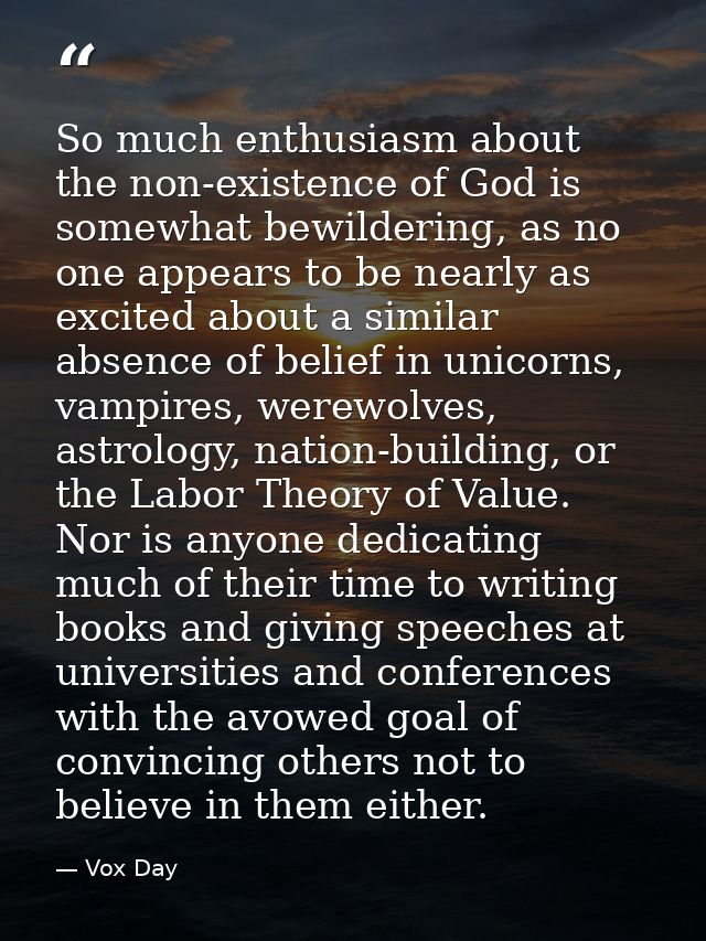So much enthusiasm about the non-existence of God is somewhat bewildering, as no one appears to be nearly as excited abo — Vox Day