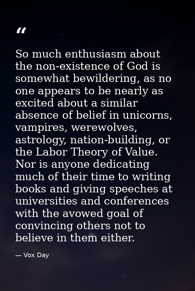 So much enthusiasm about the non-existence of God is somewhat bewildering, as no one appears to be nearly as excited abo — Vox Day