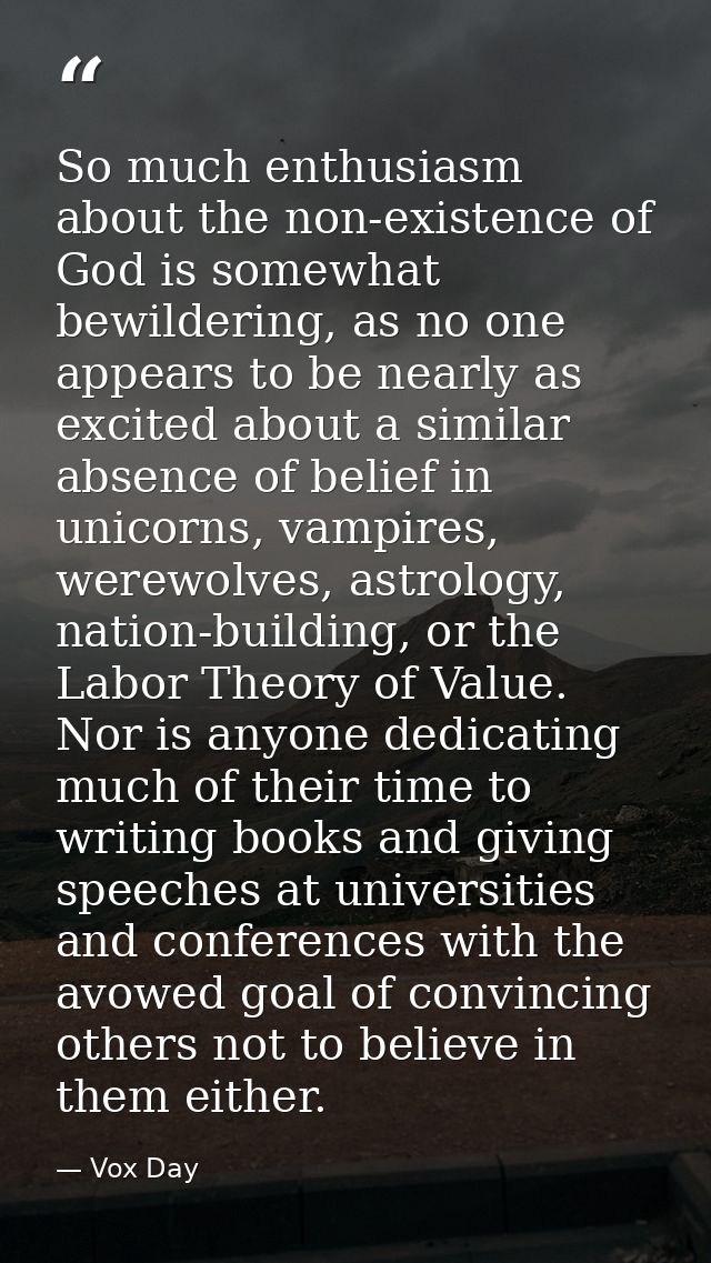 So much enthusiasm about the non-existence of God is somewhat bewildering, as no one appears to be nearly as excited abo — Vox Day