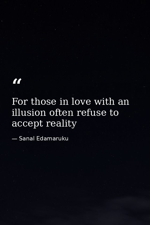For those in love with an illusion often refuse to accept reality — Sanal Edamaruku