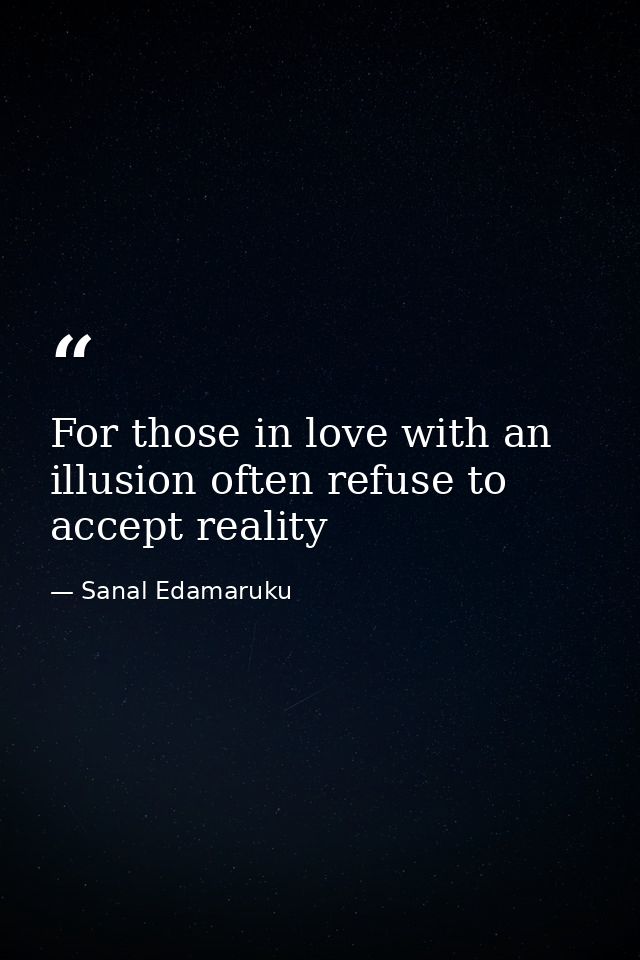 For those in love with an illusion often refuse to accept reality — Sanal Edamaruku