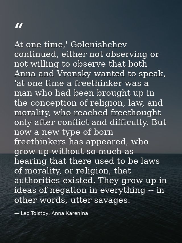 At one time,' Golenishchev continued, either not observing or not willing to observe that both Anna and Vronsky wanted t — Leo Tolstoy, Anna Karenina