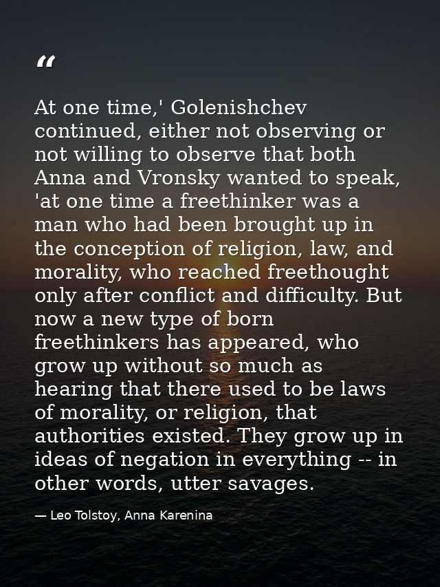 At one time,' Golenishchev continued, either not observing or not willing to observe that both Anna and Vronsky wanted t — Leo Tolstoy, Anna Karenina