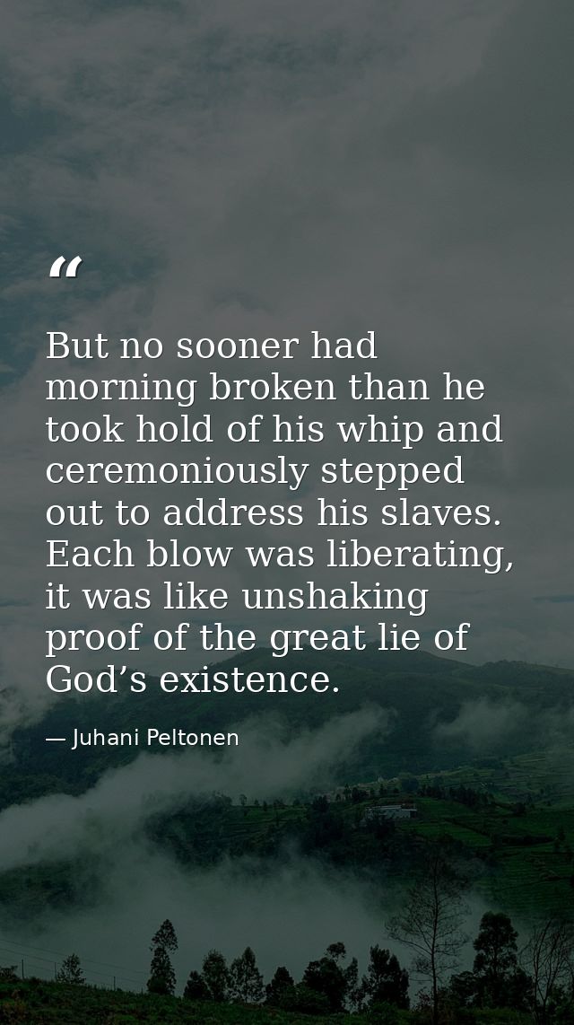 But no sooner had morning broken than he took hold of his whip and ceremoniously stepped out to address his slaves. Each — Juhani Peltonen