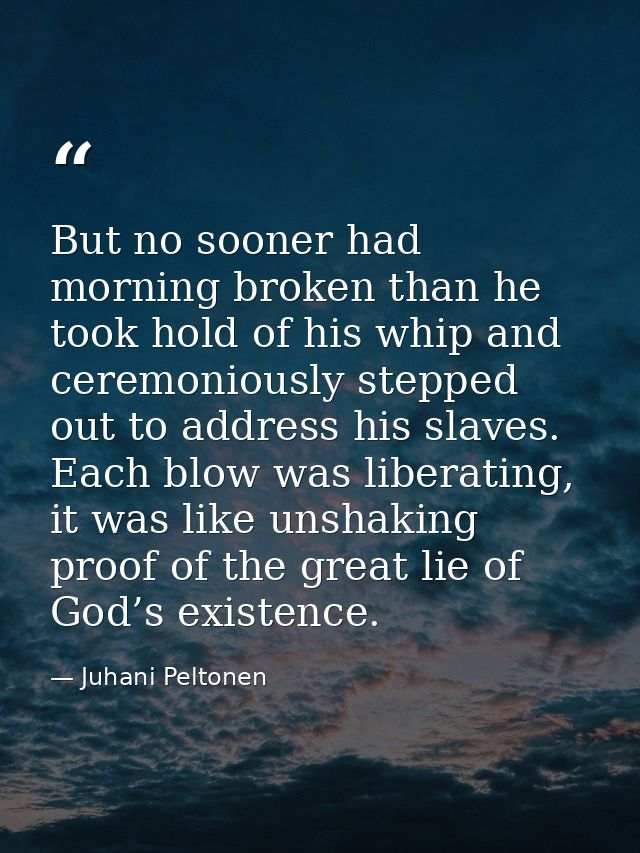 But no sooner had morning broken than he took hold of his whip and ceremoniously stepped out to address his slaves. Each — Juhani Peltonen