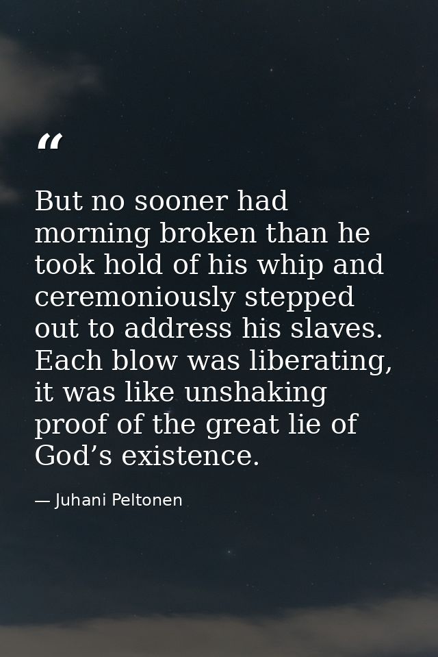 But no sooner had morning broken than he took hold of his whip and ceremoniously stepped out to address his slaves. Each — Juhani Peltonen
