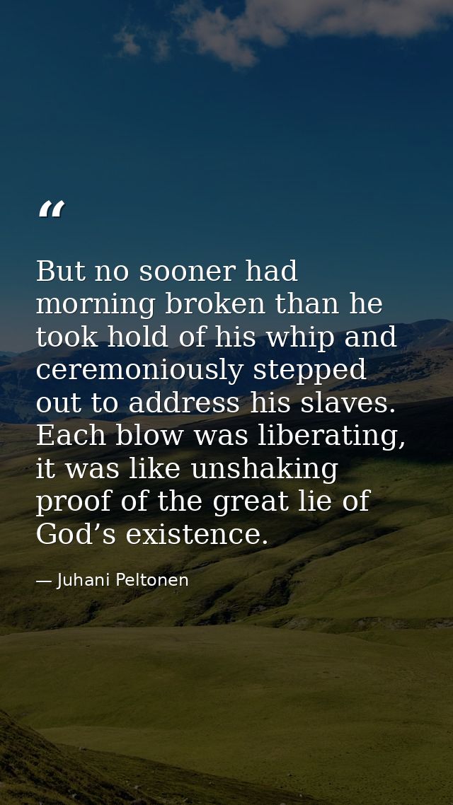 But no sooner had morning broken than he took hold of his whip and ceremoniously stepped out to address his slaves. Each — Juhani Peltonen