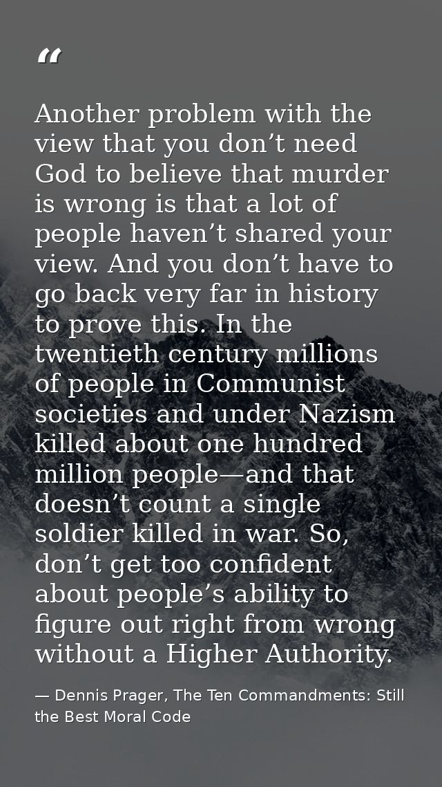 Another problem with the view that you don’t need God to believe that murder is wrong is that a lot of people haven’t sh — Dennis Prager, The Ten Commandments: Still the Best Moral Code