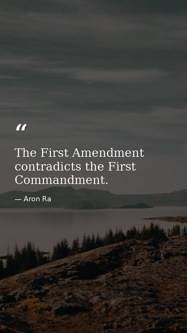 The First Amendment contradicts the First Commandment. — Aron Ra