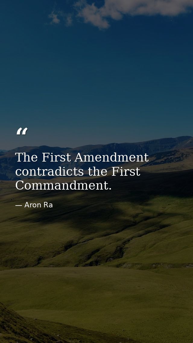 The First Amendment contradicts the First Commandment. — Aron Ra