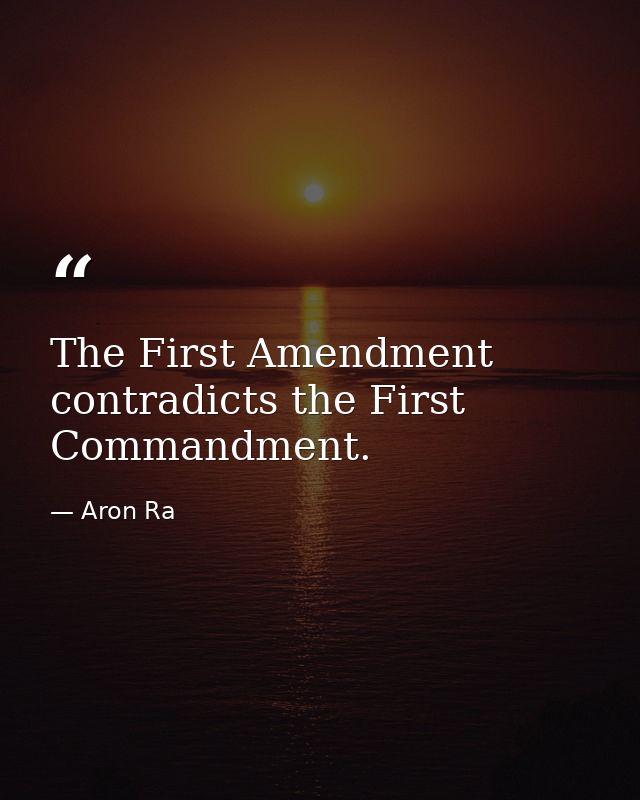 The First Amendment contradicts the First Commandment. — Aron Ra