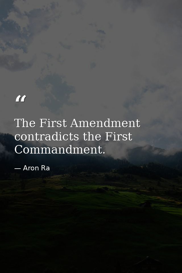 The First Amendment contradicts the First Commandment. — Aron Ra