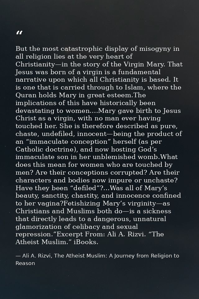 But the most catastrophic display of misogyny in all religion lies at the very heart of Christianity—in the story of the — Ali A. Rizvi, The Atheist Muslim: A Journey from Religion to Reason