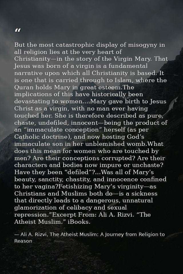 But the most catastrophic display of misogyny in all religion lies at the very heart of Christianity—in the story of the — Ali A. Rizvi, The Atheist Muslim: A Journey from Religion to Reason