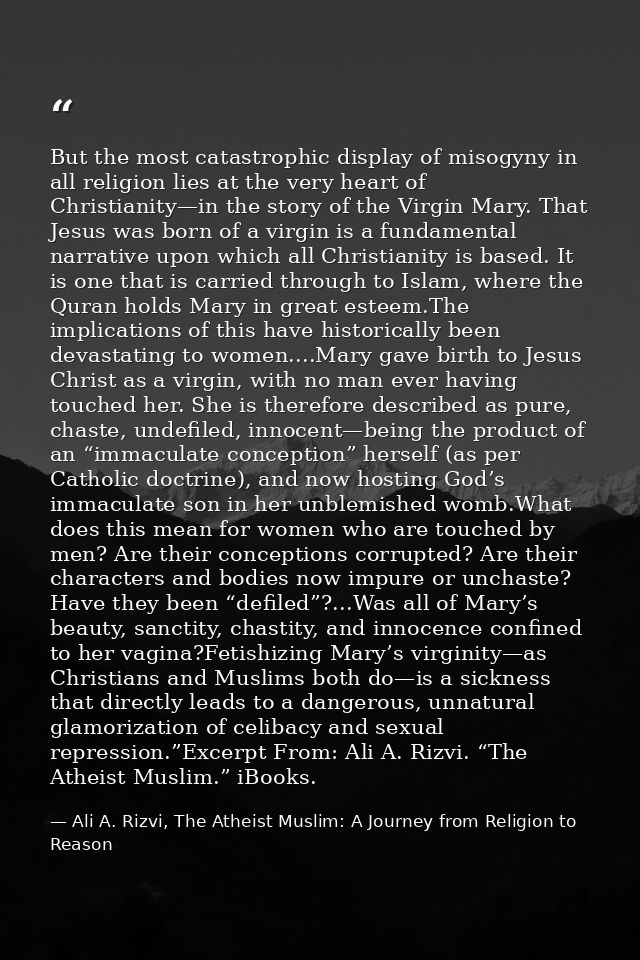 But the most catastrophic display of misogyny in all religion lies at the very heart of Christianity—in the story of the — Ali A. Rizvi, The Atheist Muslim: A Journey from Religion to Reason