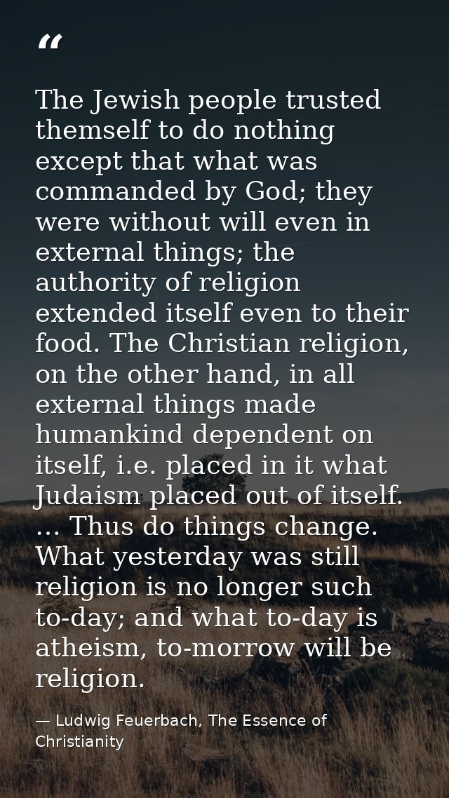 The Jewish people trusted themself to do nothing except that what was commanded by God; they were without will even in e — Ludwig Feuerbach, The Essence of Christianity