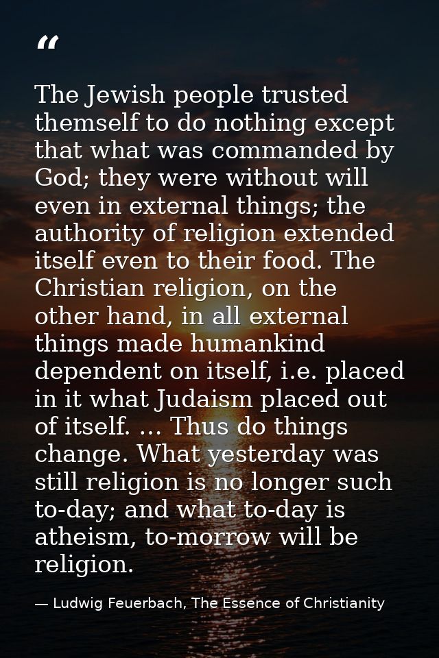 The Jewish people trusted themself to do nothing except that what was commanded by God; they were without will even in e — Ludwig Feuerbach, The Essence of Christianity