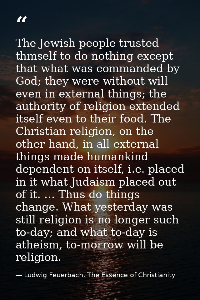 The Jewish people trusted thmself to do nothing except that what was commanded by God; they were without will even in ex — Ludwig Feuerbach, The Essence of Christianity