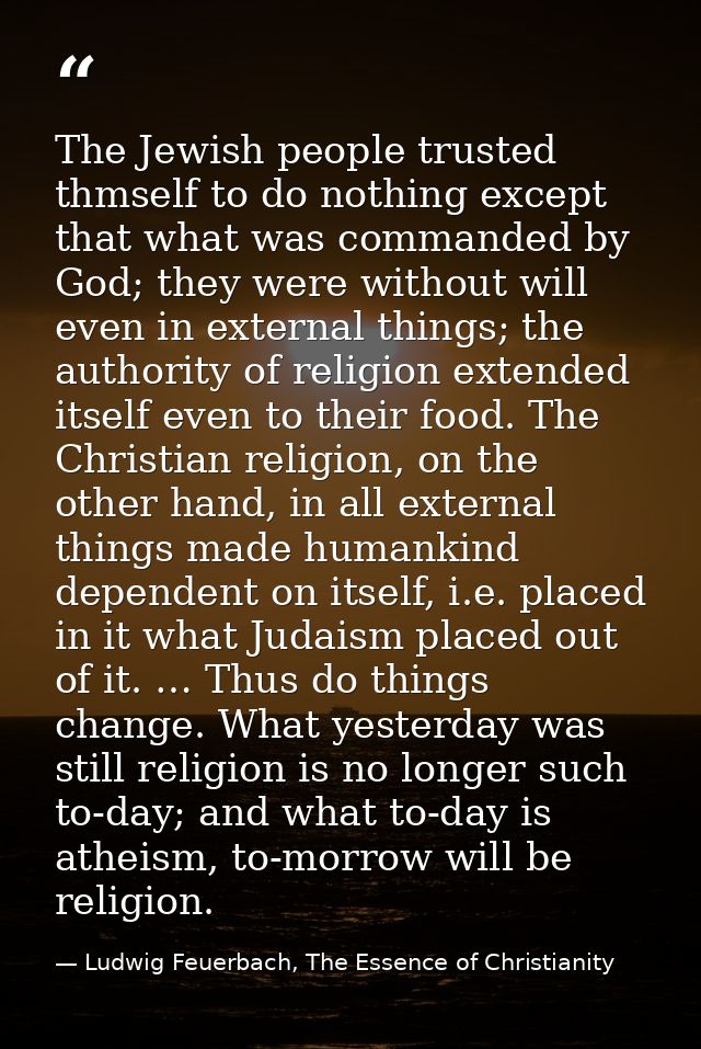 The Jewish people trusted thmself to do nothing except that what was commanded by God; they were without will even in ex — Ludwig Feuerbach, The Essence of Christianity
