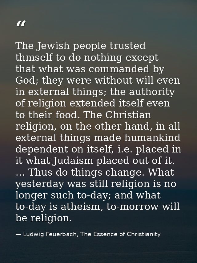 The Jewish people trusted thmself to do nothing except that what was commanded by God; they were without will even in ex — Ludwig Feuerbach, The Essence of Christianity