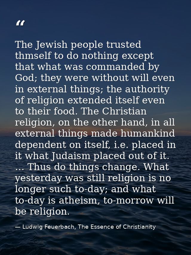 The Jewish people trusted thmself to do nothing except that what was commanded by God; they were without will even in ex — Ludwig Feuerbach, The Essence of Christianity