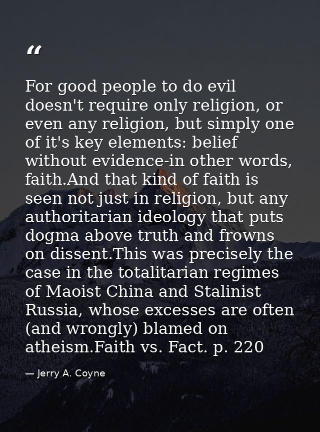 For good people to do evil doesn't require only religion, or even any religion, but simply one of it's key elements: bel — Jerry A. Coyne