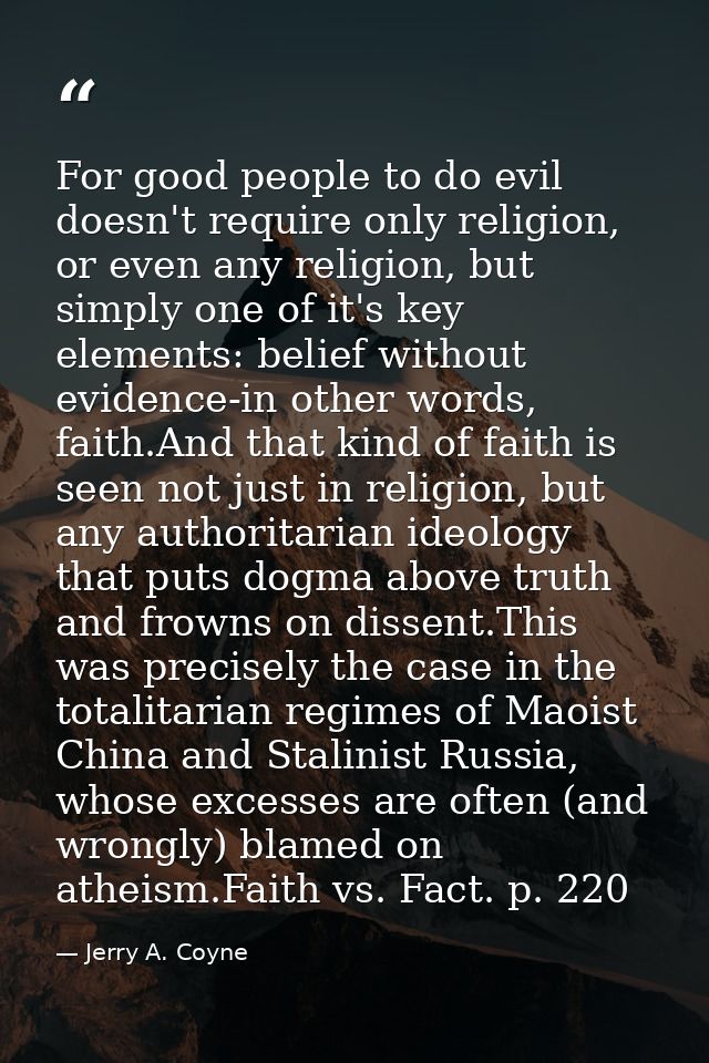 For good people to do evil doesn't require only religion, or even any religion, but simply one of it's key elements: bel — Jerry A. Coyne