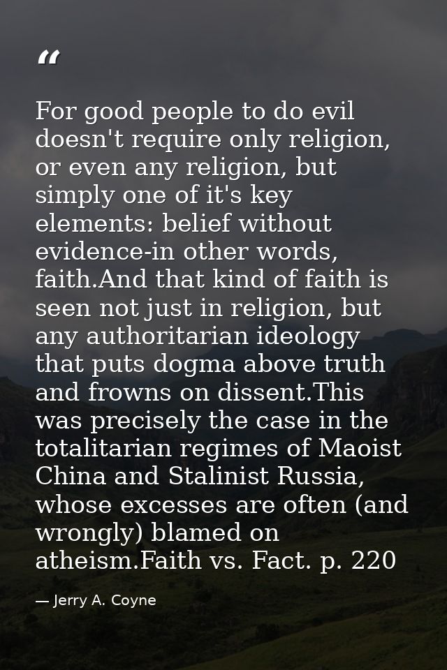 For good people to do evil doesn't require only religion, or even any religion, but simply one of it's key elements: bel — Jerry A. Coyne