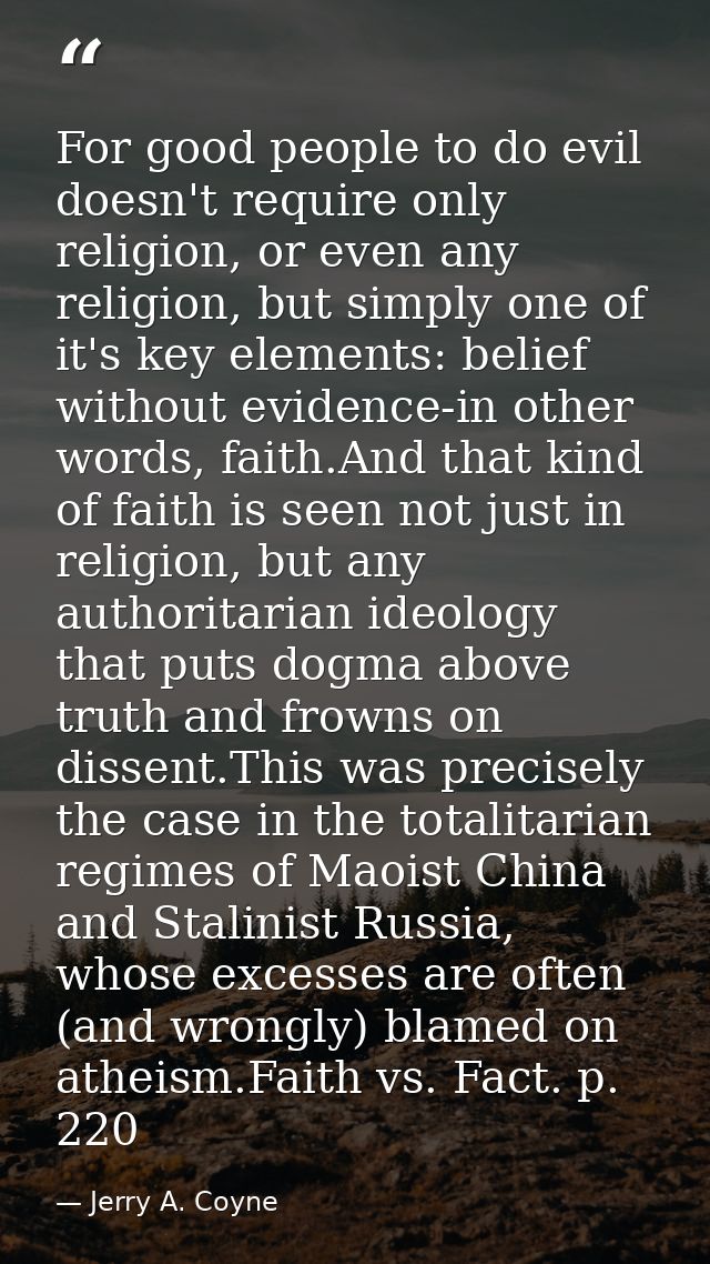 For good people to do evil doesn't require only religion, or even any religion, but simply one of it's key elements: bel — Jerry A. Coyne