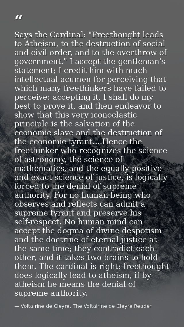 Says the Cardinal: "Freethought leads to Atheism, to the destruction of social and civil order, and to the overthrow of  — Voltairine de Cleyre, The Voltairine de Cleyre Reader