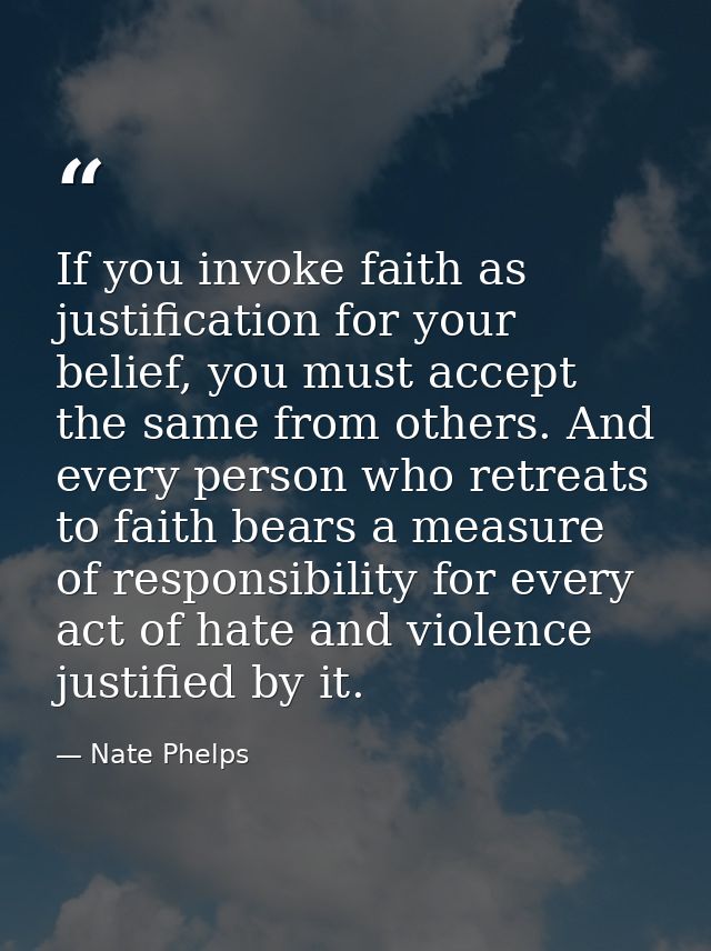 If you invoke faith as justification for your belief, you must accept the same from others. And every person who retreat — Nate Phelps