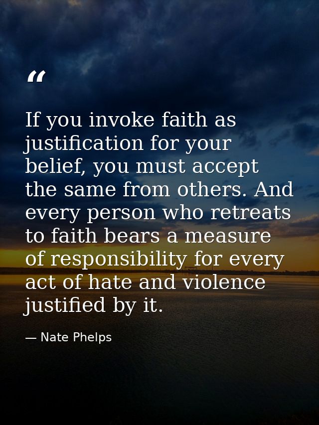 If you invoke faith as justification for your belief, you must accept the same from others. And every person who retreat — Nate Phelps