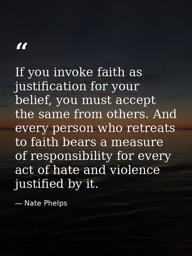 If you invoke faith as justification for your belief, you must accept the same from others. And every person who retreat — Nate Phelps