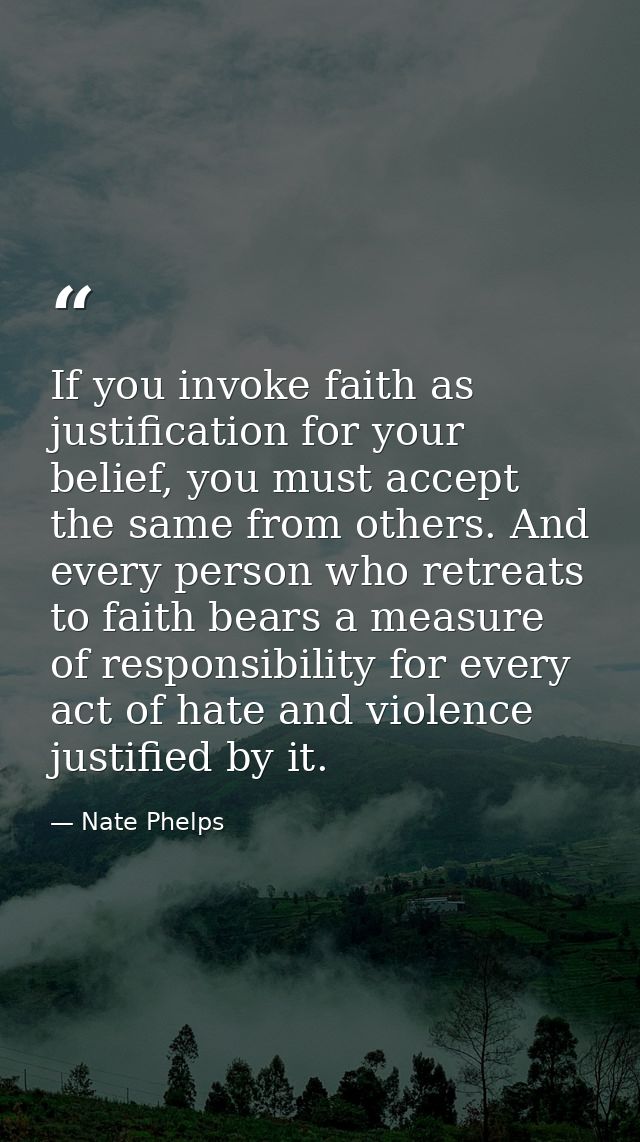 If you invoke faith as justification for your belief, you must accept the same from others. And every person who retreat — Nate Phelps